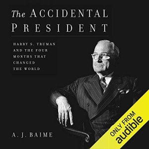 The Accidental President: Truman's World-Changing Four Months
