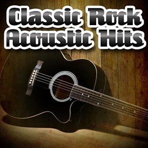 Classic Acoustic Hits of Classic Rock
