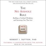 The No Asshole Rule: Creating a Better Workplace