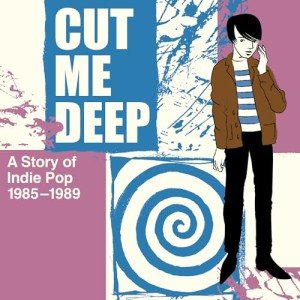 Cut Me Deep: A Story Of Indie Pop 1985-1989 [Explicit]