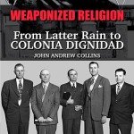 Weaponized Religion: Latter Rain to Colonia Dignidad