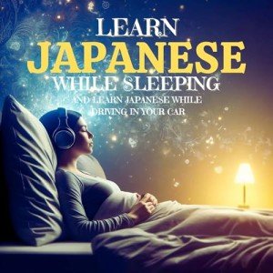 Learn Japanese While Sleeping and Driving
