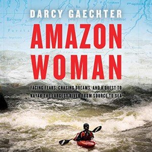 Amazon Woman: My Journey Kayaking the Largest River