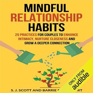Mindful Relationship Habits: 25 Practices for Couples to Enhance Intimacy, Nurture Closeness, and Grow a Deeper Connection