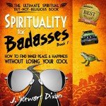 Spirituality for Badasses: How to Find Inner Peace and Happiness Without Losing Your Cool