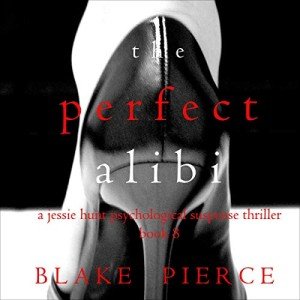 The Perfect Alibi: Jessie Hunt Thriller Book 8