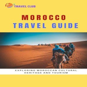 Morocco Travel Guide: Discover Culture and Tourism