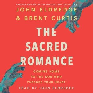 The Sacred Romance (Revised and Updated Edition): Coming Home to the God Who Pursues Your Heart
