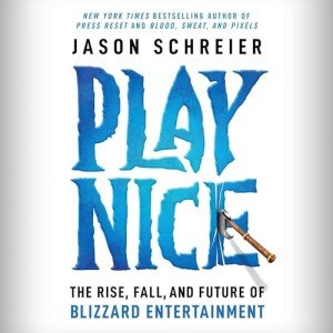 Play Nice: The Rise, Fall, and Future of Blizzard Entertainment
