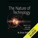 The Nature of Technology: What It Is and How It Evolves