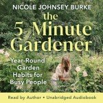 The 5-Minute Gardener: Quick Garden Tips Year-Round