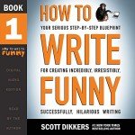 How to Write Funny: Your Serious, Step-By-Step Blueprint for Creating Incredibly, Irresistibly, Successfully Hilarious Writing, Book 1