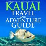 Kauai Travel and Adventure Guide: The Ultimate Shortcut to Thrills, Beauty, Culture, and Authentic Experiences (Travel and Adventure Guides)