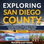 Exploring San Diego County: A Comprehensive Travel Guide to the Best Beaches, Attractions, and Hidden Gems (Travel Series, Book 3)