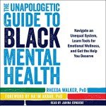 The Unapologetic Guide to Black Mental Health: Navigate an Unequal System, Learn Tools for Emotional Wellness, and Get the Help You Deserve