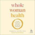 Whole Woman Health: A Guide to Creating Wellness for Any Age and Stage