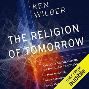 The Religion of Tomorrow: A Vision for the Future of the Great Traditions - More Inclusive, More Comprehensive, More Complete