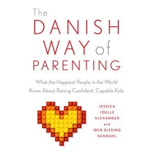 The Danish Way of Parenting: What the Happiest People in the World Know About Raising Confident, Capable Kids