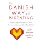 The Danish Way of Parenting: What the Happiest People in the World Know About Raising Confident, Capable Kids