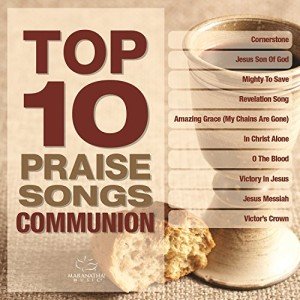 Top 10 Praise Songs for Worship and Communion