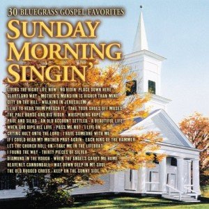 Sunday Morning Singin’: 30 Bluegrass Gospel Hits