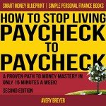 How to Stop Living Paycheck to Paycheck, Second Edition: A Proven Path to Money Mastery in Only 15 Minutes a Week! (Simple Personal Finance Books) (Smart Money Blueprint)