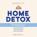 Home Detox: Make Your Home a Healthier Place for Everyone Who Lives There