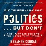 What You Should Know About Politics...But Don't: A Nonpartisan Guide to the Issues That Matter