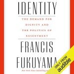 Identity: The Demand for Dignity and the Politics of Resentment