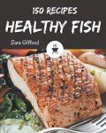 150 Delicious Healthy Fish Recipes Cookbook