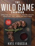 Wild Game Cookbook: Easy Recipes for Venison & More