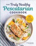 Healthy Pescatarian Cookbook: 75 Fresh Recipes