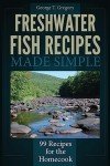Simple Freshwater Fish Recipes: 99 Easy Dishes