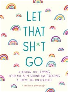 Let That Sh*t Go: A Journal for Happiness
