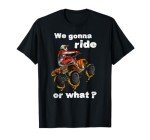 ATV Fun T-Shirt: "We Gonna Ride Or What?