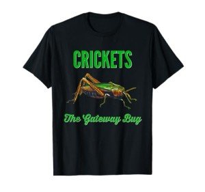 Cricket Shirt Eat Crickets The Gateway Bug T-Shirt T-Shirt