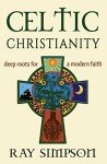 Celtic Christianity: Ancient Roots, Modern Reflections