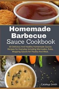 Delicious Homemade Barbecue Sauces Cookbook: 60 Recipes
