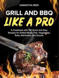 Pro Grilling Cookbook: 100 Quick and Easy Recipes