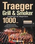 Traeger Grill & Smoker Cookbook for Beginners: 1000-Day Mouthwatering Pellet BBQ Recipes to make stunning Vibrant, Tasty meals with your family and friends
