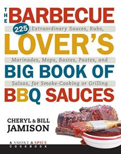 Barbecue Lover's Big Book of BBQ Sauces, The: 225 Extraordinary Sauces, Rubs, Marinades, Mops, Bastes, Pastes, and Salsas, for Smoke-Cooking or Grilling