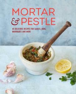 Mortar & Pestle: 65 Recipes for Sauces & Rubs