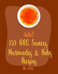 150 BBQ Sauces, Marinades & Rubs Cookbook