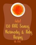 150 BBQ Sauces, Marinades & Rubs Cookbook