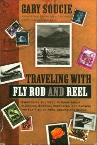 Traveling with Fly Rod and Reel: Everything You Need to Know About Planning, Booking, Preparing, and Packing for Fly-Fishing Trips Around the World