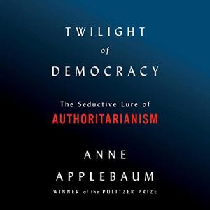 Twilight of Democracy: The Seductive Lure of Authoritarianism