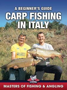 Carp Fishing in Italy: A Beginner's Guide (Masters of Fishing & Angling)