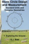 Stone Circle Design and Measurement: Standard Units and Complex Geometries: 1. Exploring the Ground: Volume 1