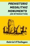 PREHISTORIC MEGALITHIC MONUMENTS: (An introduction: Stonehenge, the Antequera Dolmen, the Carnac menhirs, Göbekli Tepe, the stone circles of Senegambia...)
