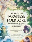 The Book of Japanese Folklore: An Encyclopedia of the Spirits, Monsters, and Yokai of Japanese Myth: The Stories of the Mischievous Kappa, Trickster ... More (World Mythology and Folklore Series)